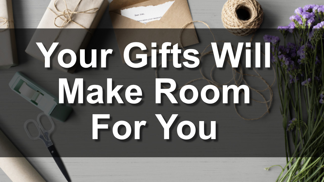 Your Gifts Will Make Room For You How To Become A